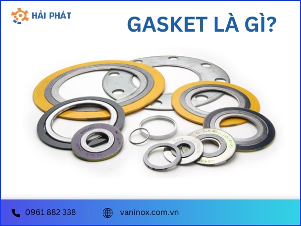 Gasket là gì? Phân loại, đặc điểm và ứng dụng