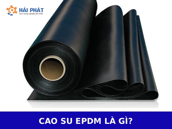 Cao su EPDM là gì? Tính chất, phân loại và ứng dụng