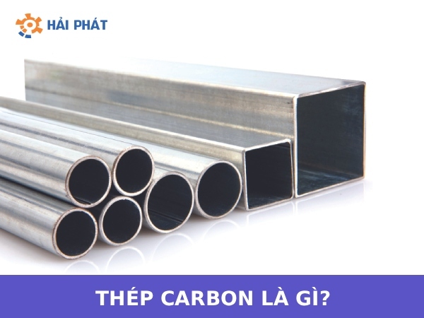 Thép carbon là gì? Tính chất, phân loại và ứng dụng